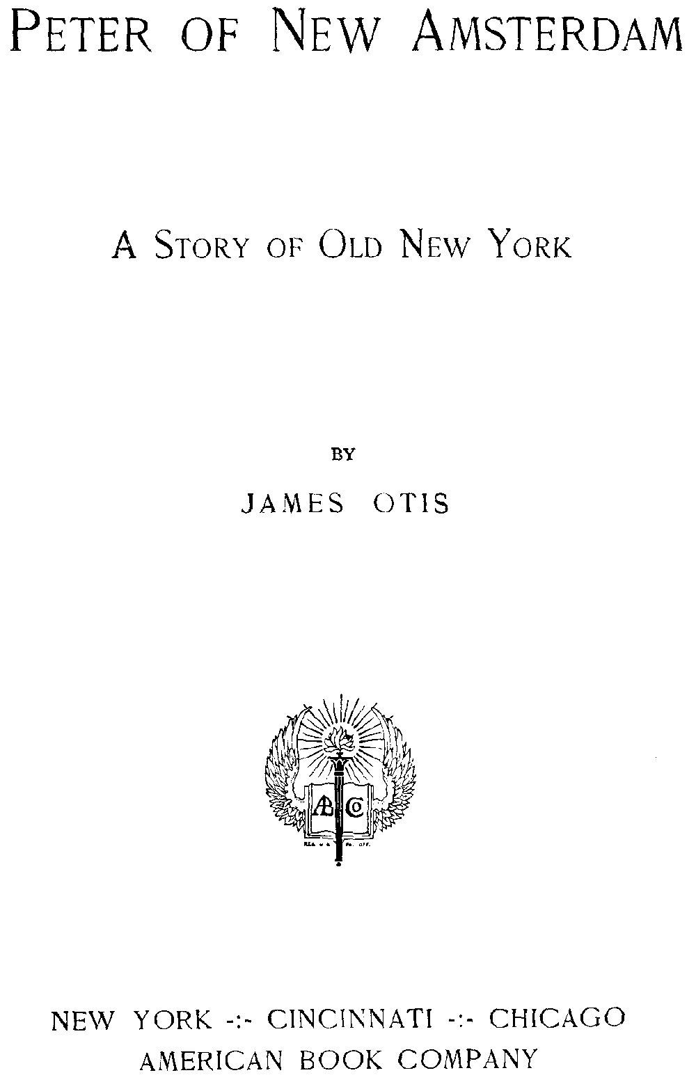 [Title Page] from Peter of New Amsterdam by James Otis